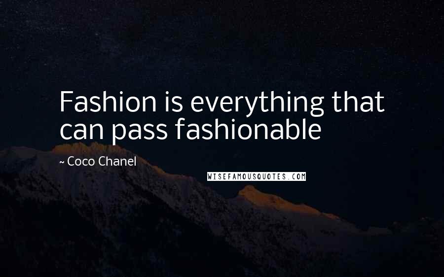 Coco Chanel Quotes: Fashion is everything that can pass fashionable