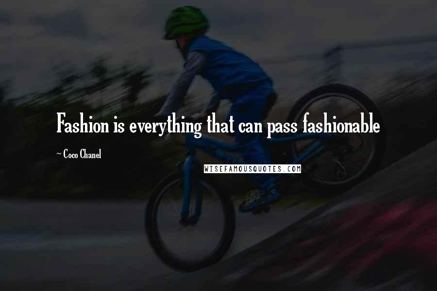 Coco Chanel Quotes: Fashion is everything that can pass fashionable