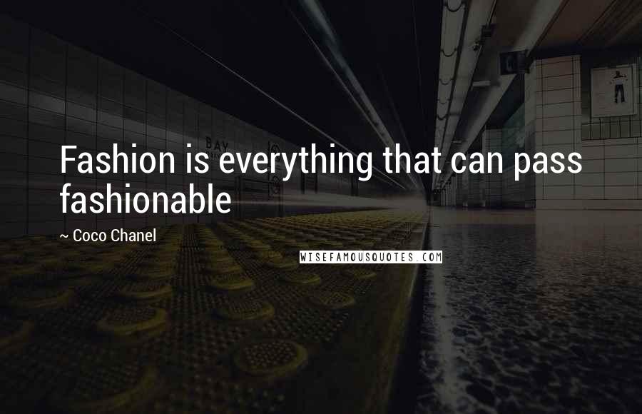 Coco Chanel Quotes: Fashion is everything that can pass fashionable