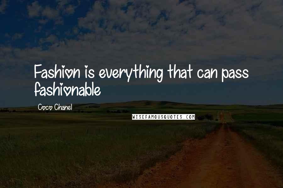 Coco Chanel Quotes: Fashion is everything that can pass fashionable