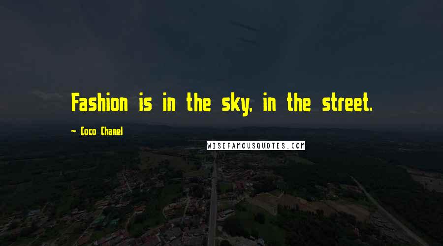 Coco Chanel Quotes: Fashion is in the sky, in the street.