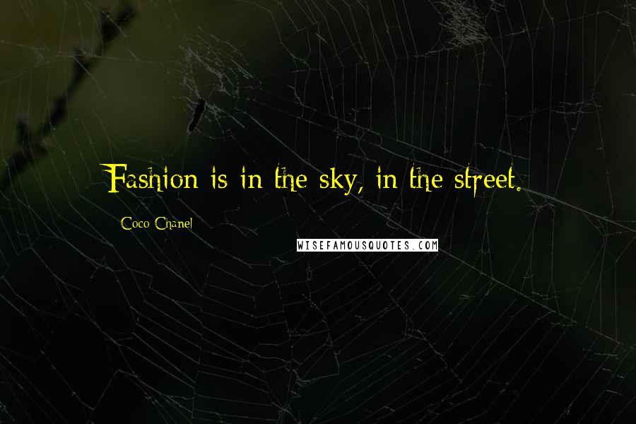 Coco Chanel Quotes: Fashion is in the sky, in the street.