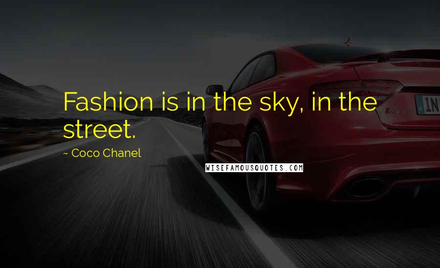 Coco Chanel Quotes: Fashion is in the sky, in the street.