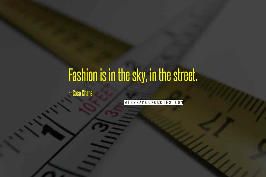 Coco Chanel Quotes: Fashion is in the sky, in the street.