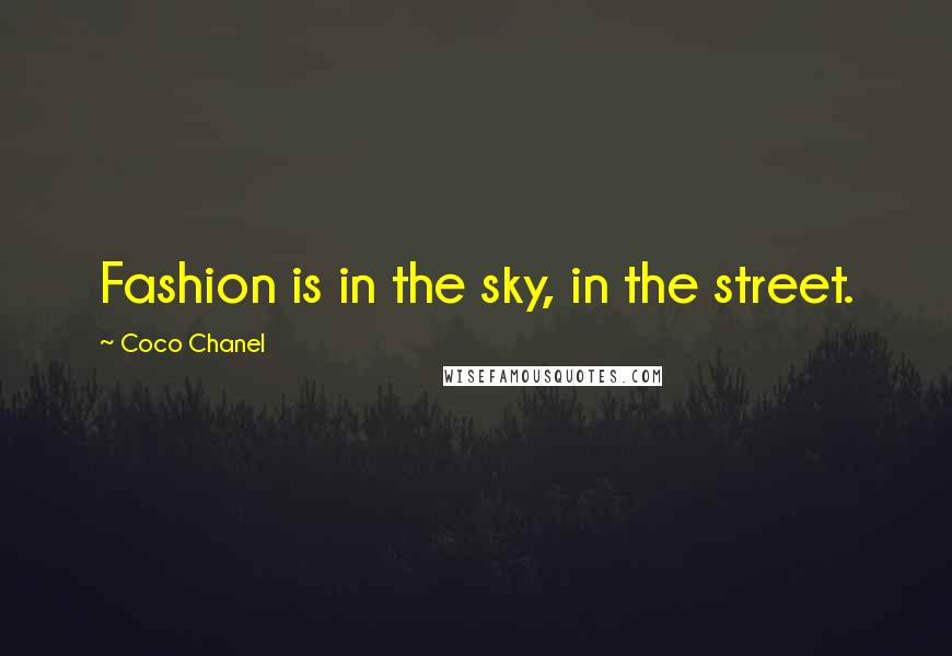 Coco Chanel Quotes: Fashion is in the sky, in the street.