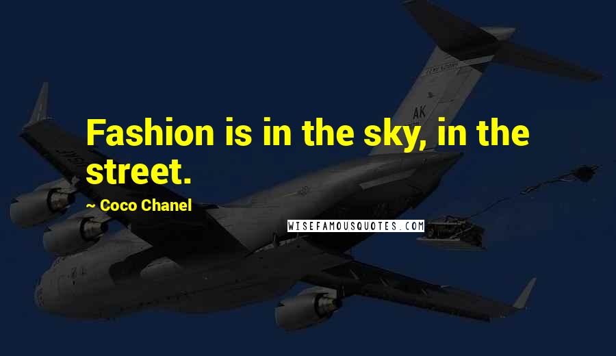 Coco Chanel Quotes: Fashion is in the sky, in the street.