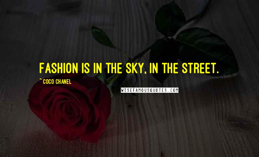 Coco Chanel Quotes: Fashion is in the sky, in the street.