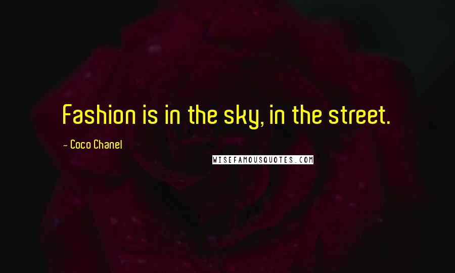 Coco Chanel Quotes: Fashion is in the sky, in the street.