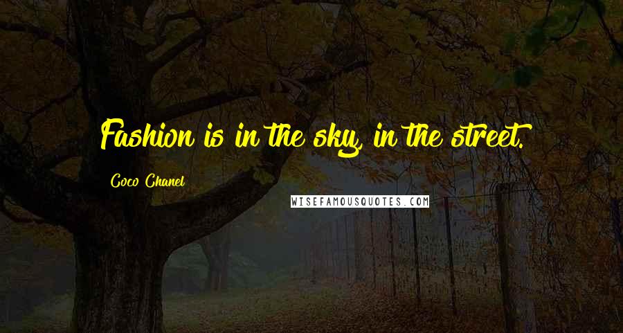 Coco Chanel Quotes: Fashion is in the sky, in the street.
