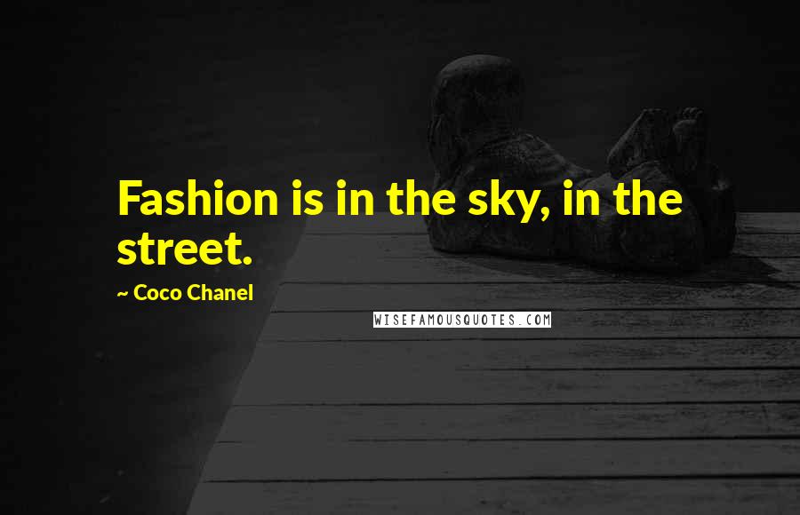 Coco Chanel Quotes: Fashion is in the sky, in the street.