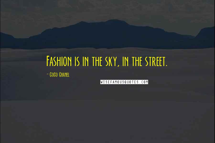 Coco Chanel Quotes: Fashion is in the sky, in the street.