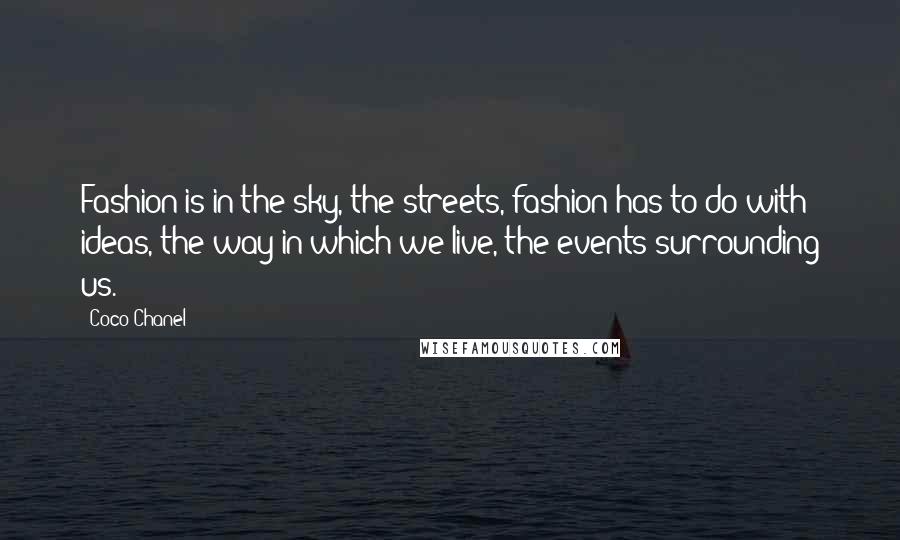 Coco Chanel Quotes: Fashion is in the sky, the streets, fashion has to do with ideas, the way in which we live, the events surrounding us.