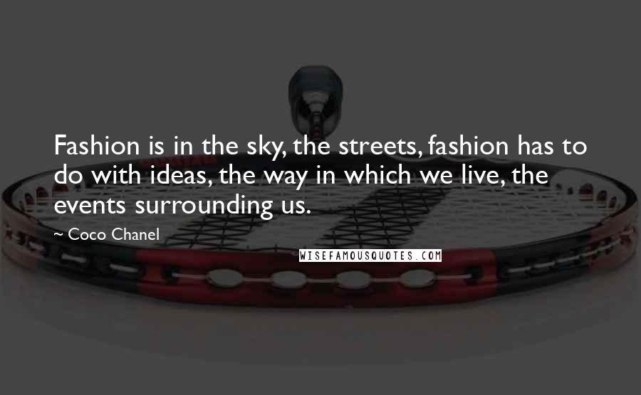 Coco Chanel Quotes: Fashion is in the sky, the streets, fashion has to do with ideas, the way in which we live, the events surrounding us.