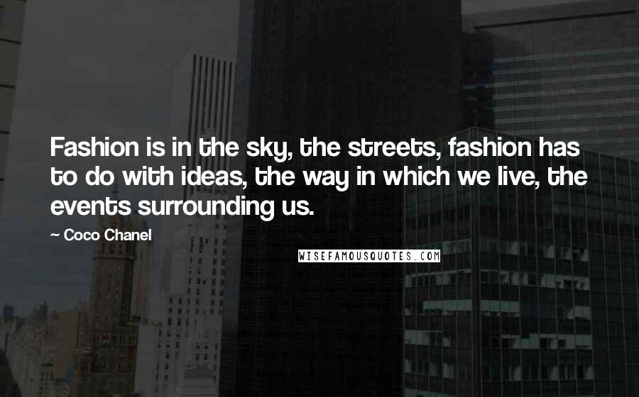 Coco Chanel Quotes: Fashion is in the sky, the streets, fashion has to do with ideas, the way in which we live, the events surrounding us.