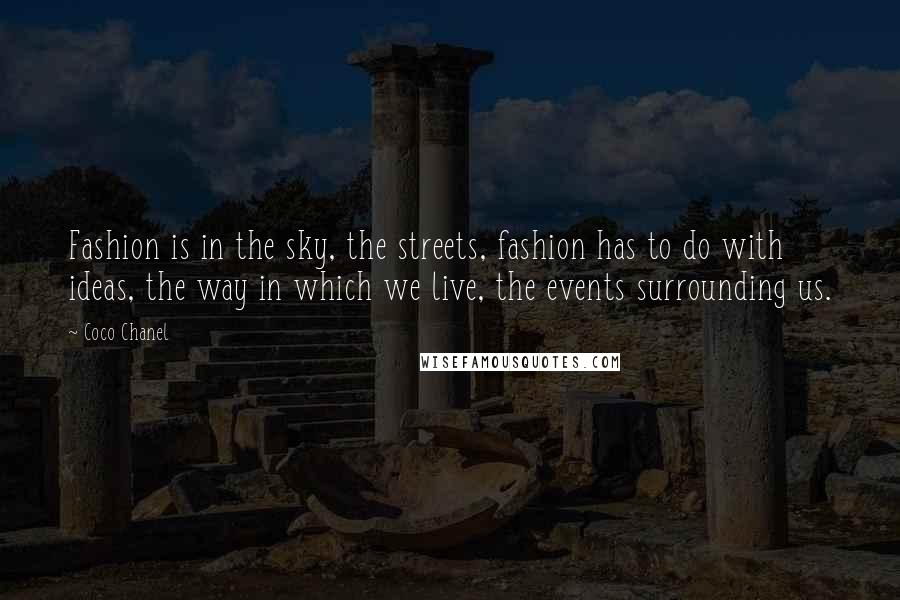 Coco Chanel Quotes: Fashion is in the sky, the streets, fashion has to do with ideas, the way in which we live, the events surrounding us.