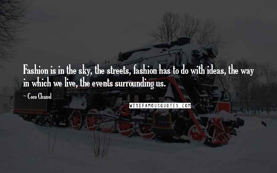 Coco Chanel Quotes: Fashion is in the sky, the streets, fashion has to do with ideas, the way in which we live, the events surrounding us.