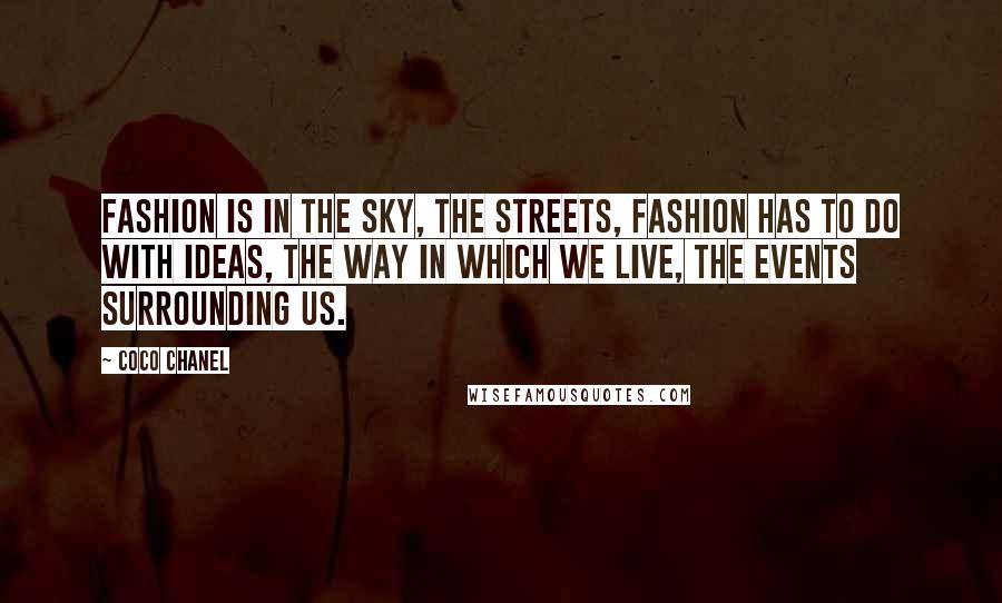 Coco Chanel Quotes: Fashion is in the sky, the streets, fashion has to do with ideas, the way in which we live, the events surrounding us.