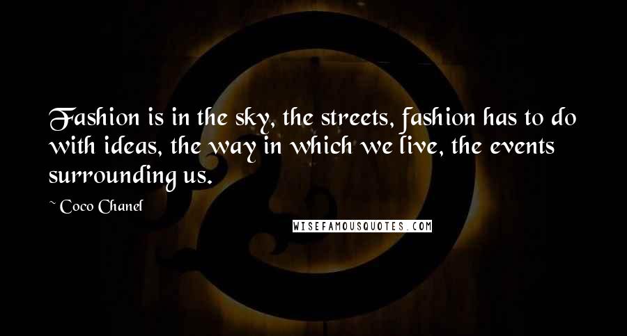 Coco Chanel Quotes: Fashion is in the sky, the streets, fashion has to do with ideas, the way in which we live, the events surrounding us.