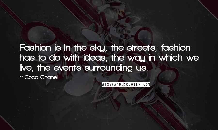 Coco Chanel Quotes: Fashion is in the sky, the streets, fashion has to do with ideas, the way in which we live, the events surrounding us.