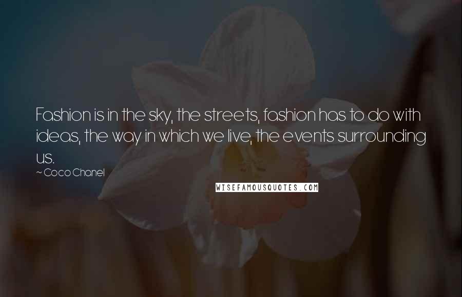 Coco Chanel Quotes: Fashion is in the sky, the streets, fashion has to do with ideas, the way in which we live, the events surrounding us.