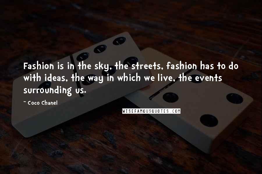 Coco Chanel Quotes: Fashion is in the sky, the streets, fashion has to do with ideas, the way in which we live, the events surrounding us.