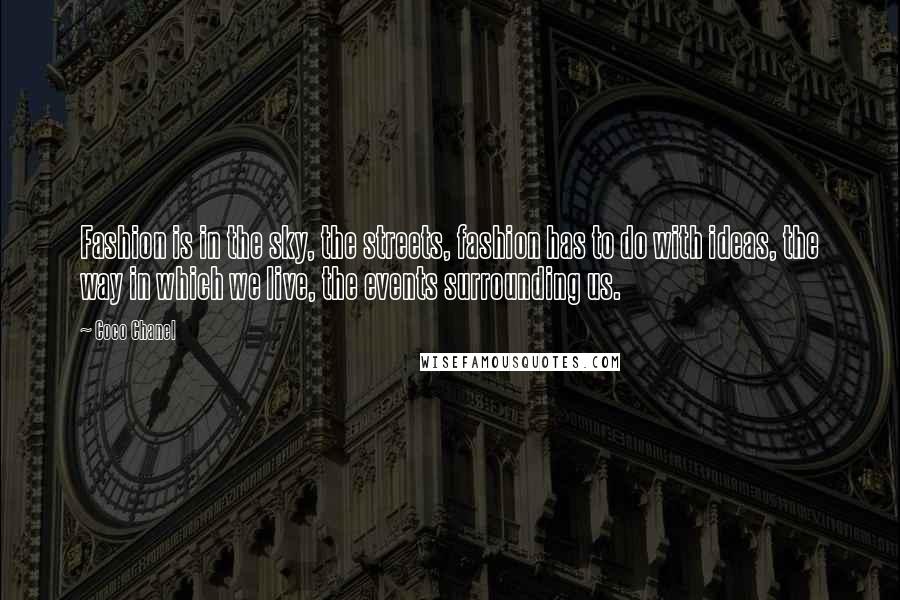 Coco Chanel Quotes: Fashion is in the sky, the streets, fashion has to do with ideas, the way in which we live, the events surrounding us.