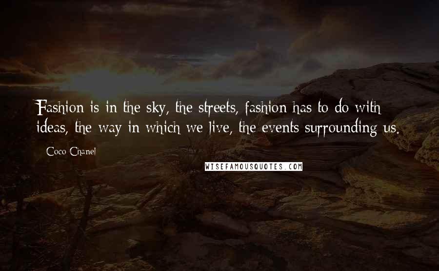 Coco Chanel Quotes: Fashion is in the sky, the streets, fashion has to do with ideas, the way in which we live, the events surrounding us.