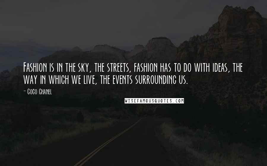 Coco Chanel Quotes: Fashion is in the sky, the streets, fashion has to do with ideas, the way in which we live, the events surrounding us.