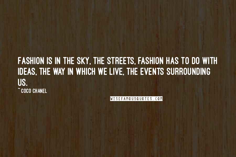 Coco Chanel Quotes: Fashion is in the sky, the streets, fashion has to do with ideas, the way in which we live, the events surrounding us.