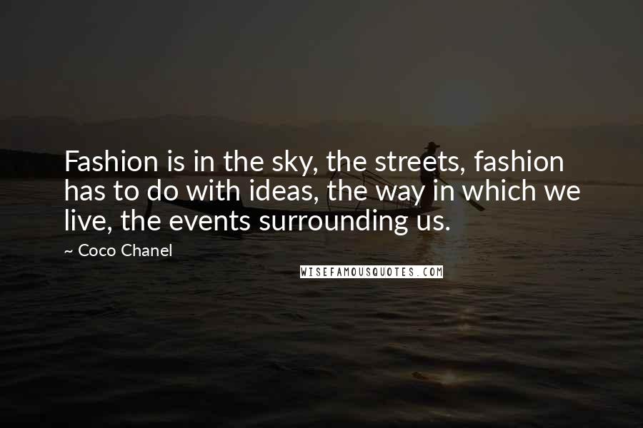 Coco Chanel Quotes: Fashion is in the sky, the streets, fashion has to do with ideas, the way in which we live, the events surrounding us.