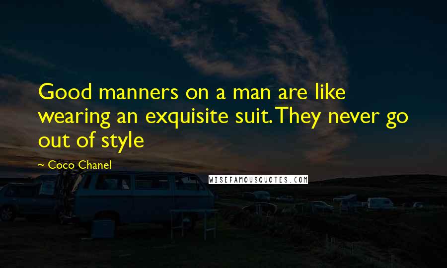 Coco Chanel Quotes: Good manners on a man are like wearing an exquisite suit. They never go out of style