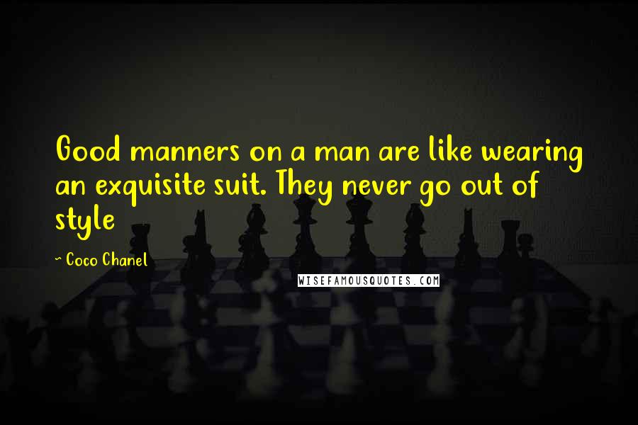 Coco Chanel Quotes: Good manners on a man are like wearing an exquisite suit. They never go out of style