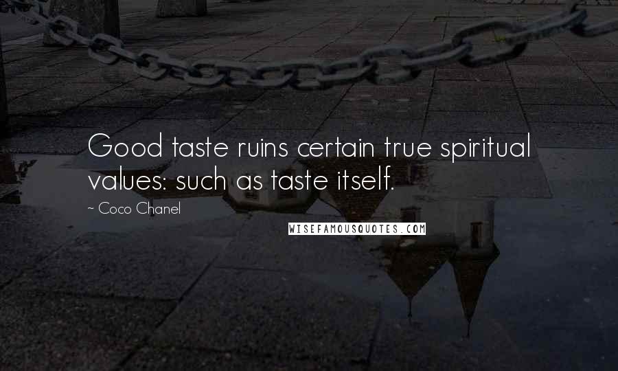 Coco Chanel Quotes: Good taste ruins certain true spiritual values: such as taste itself.