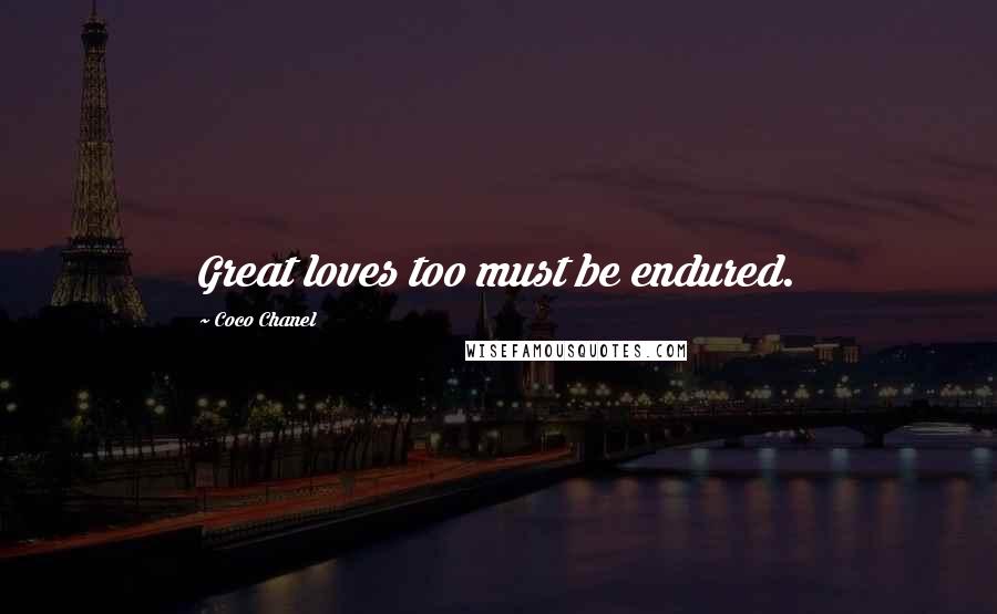 Coco Chanel Quotes: Great loves too must be endured.