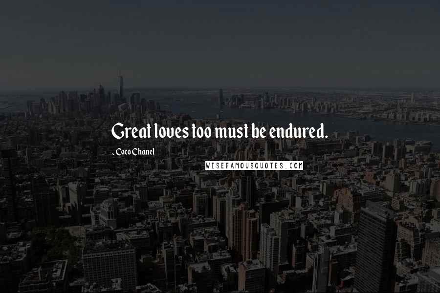 Coco Chanel Quotes: Great loves too must be endured.