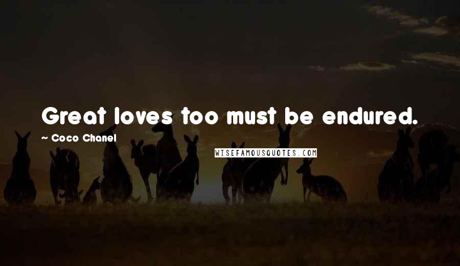 Coco Chanel Quotes: Great loves too must be endured.