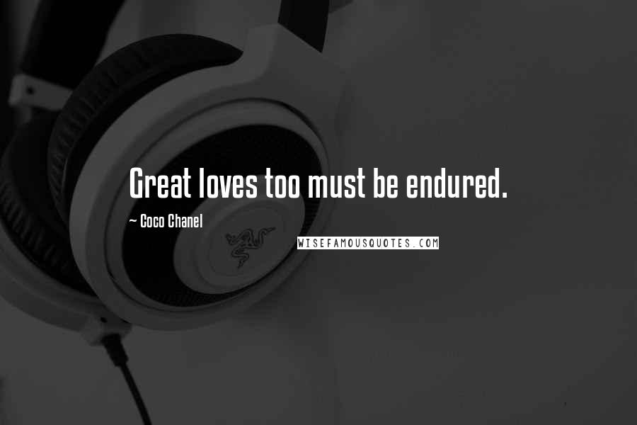 Coco Chanel Quotes: Great loves too must be endured.