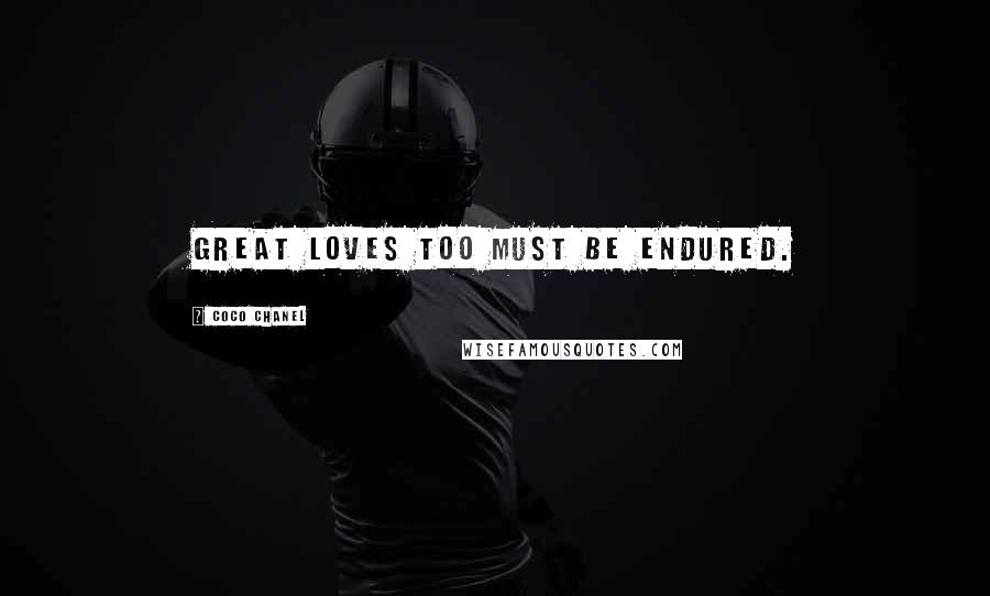 Coco Chanel Quotes: Great loves too must be endured.
