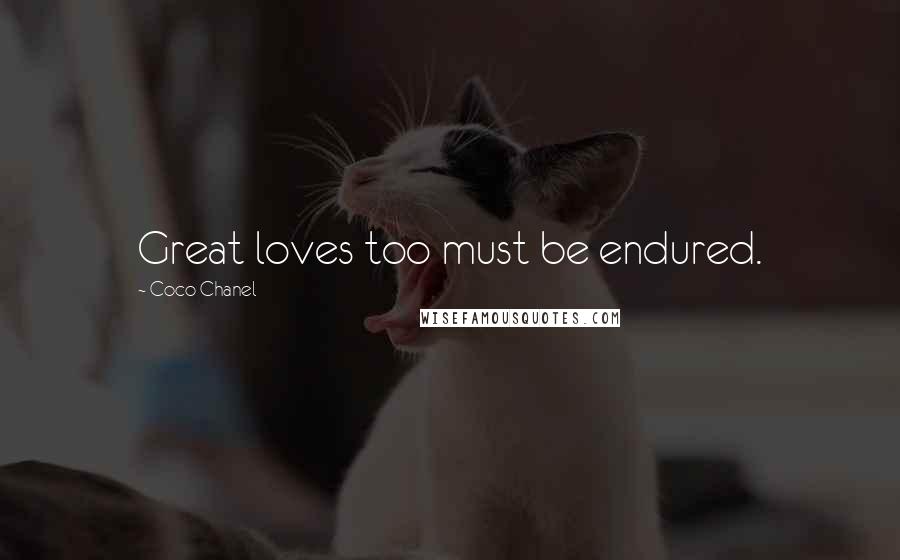 Coco Chanel Quotes: Great loves too must be endured.