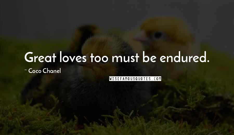 Coco Chanel Quotes: Great loves too must be endured.