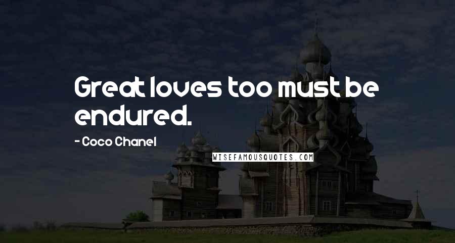 Coco Chanel Quotes: Great loves too must be endured.