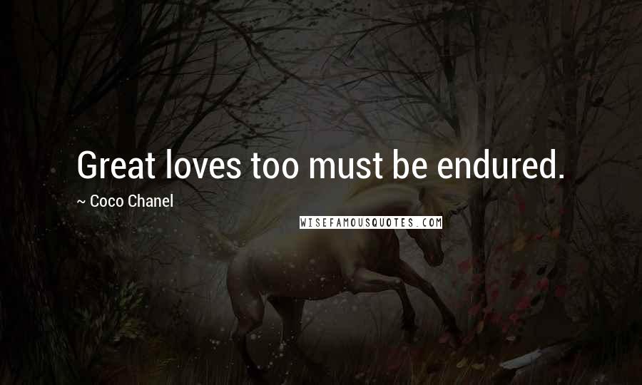 Coco Chanel Quotes: Great loves too must be endured.