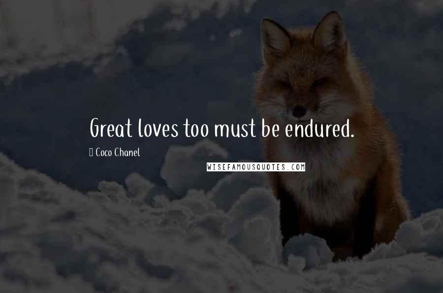 Coco Chanel Quotes: Great loves too must be endured.