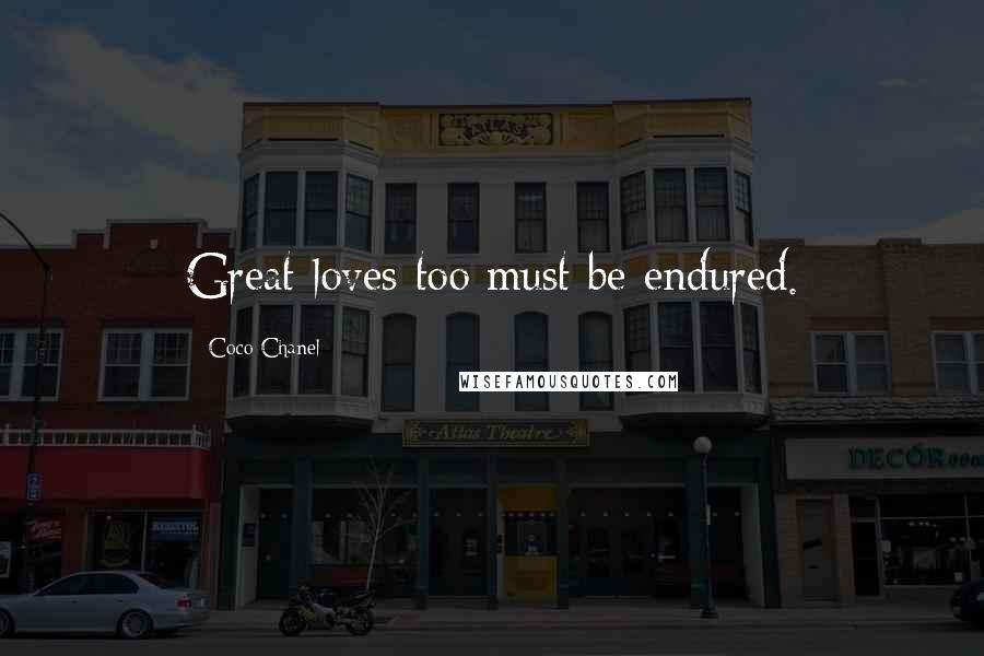 Coco Chanel Quotes: Great loves too must be endured.