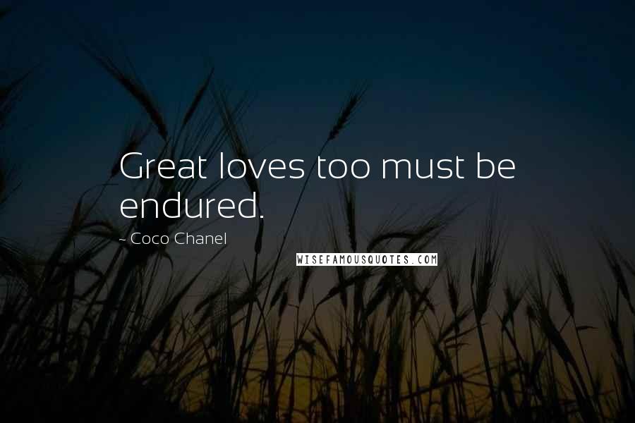 Coco Chanel Quotes: Great loves too must be endured.