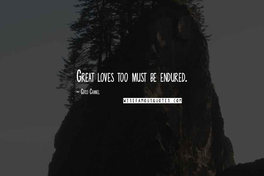 Coco Chanel Quotes: Great loves too must be endured.