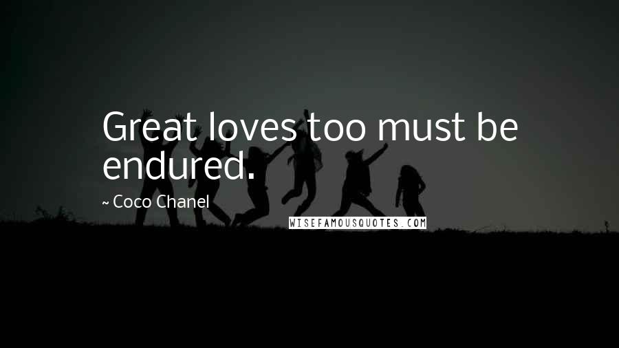 Coco Chanel Quotes: Great loves too must be endured.