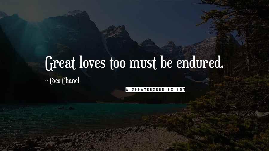 Coco Chanel Quotes: Great loves too must be endured.