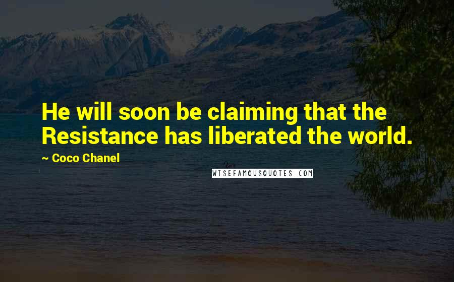 Coco Chanel Quotes: He will soon be claiming that the Resistance has liberated the world.