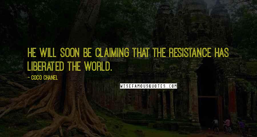 Coco Chanel Quotes: He will soon be claiming that the Resistance has liberated the world.